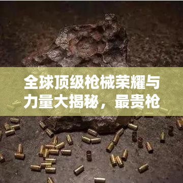 全球顶级枪械荣耀与力量大揭秘，最贵枪支排名榜单！