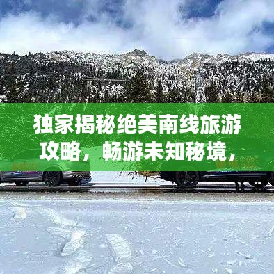 独家揭秘绝美南线旅游攻略，畅游未知秘境，带你领略极致风光！