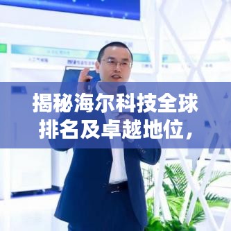 揭秘海尔科技全球排名及卓越地位，引领智能科技新时代