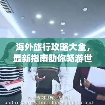 海外旅行攻略大全，最新指南助你畅游世界