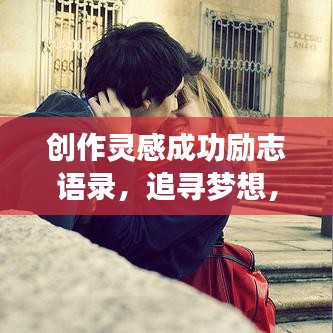 创作灵感成功励志语录，追寻梦想，铸就人生辉煌之路