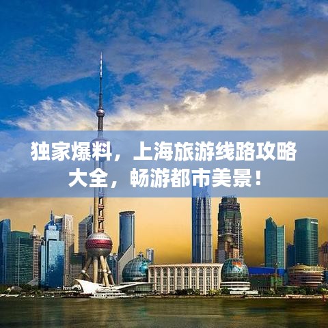 独家爆料，上海旅游线路攻略大全，畅游都市美景！