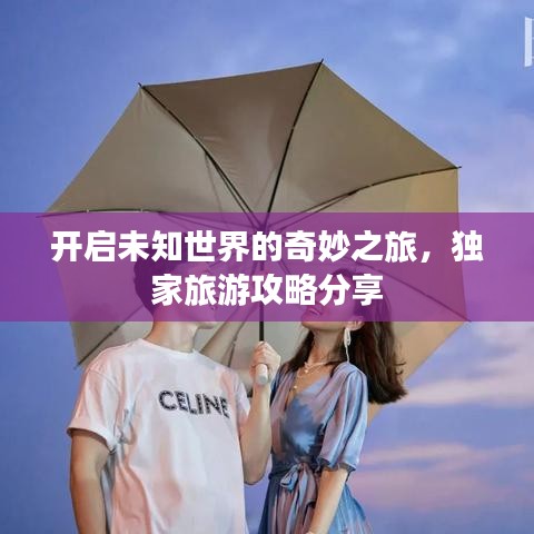 开启未知世界的奇妙之旅，独家旅游攻略分享