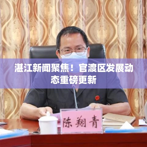 湛江新闻聚焦！官渡区发展动态重磅更新