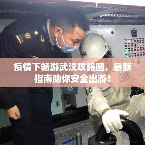 疫情下畅游武汉攻略图，最新指南助你安全出游！