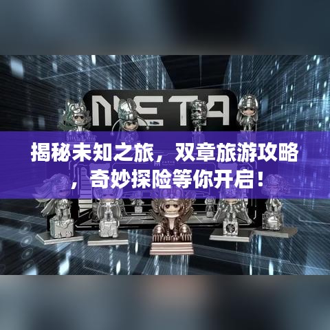 揭秘未知之旅，双章旅游攻略，奇妙探险等你开启！