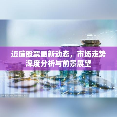 迈瑞股票最新动态，市场走势深度分析与前景展望