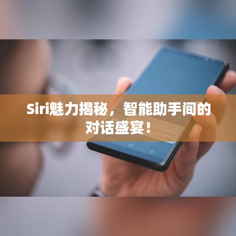 Siri魅力揭秘，智能助手间的对话盛宴！