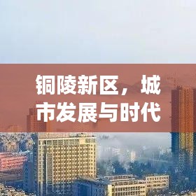铜陵新区，城市发展与时代同步，新闻头条抢先看