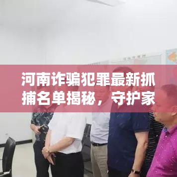 河南诈骗犯罪最新抓捕名单揭秘，守护家园安宁，警惕诈骗陷阱