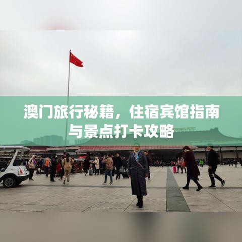澳门旅行秘籍，住宿宾馆指南与景点打卡攻略
