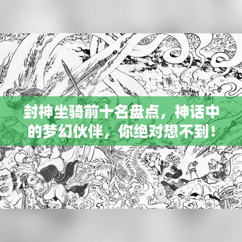 封神坐骑前十名盘点，神话中的梦幻伙伴，你绝对想不到！