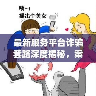 最新服务平台诈骗套路深度揭秘，案例解析与防范指南