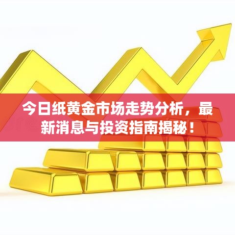 今日纸黄金市场走势分析，最新消息与投资指南揭秘！