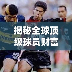 揭秘全球顶级球员财富奥秘，世界球王财富排名榜单揭晓！
