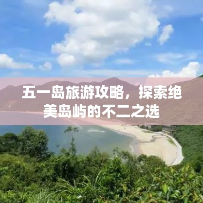 五一岛旅游攻略，探索绝美岛屿的不二之选