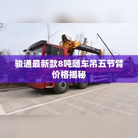 骏通最新款8吨随车吊五节臂价格揭秘