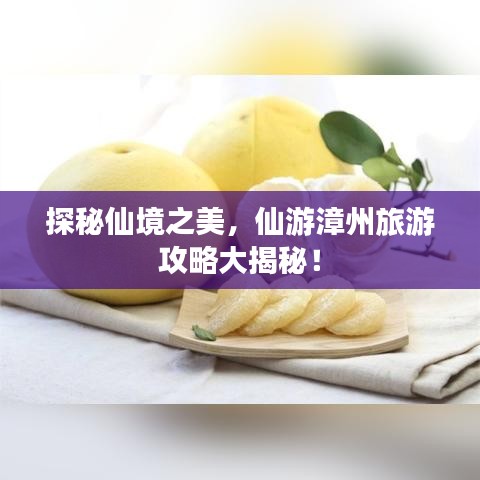 探秘仙境之美，仙游漳州旅游攻略大揭秘！