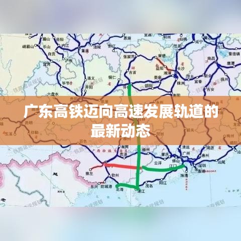 广东高铁迈向高速发展轨道的最新动态