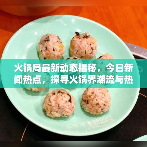 火锅局最新动态揭秘，今日新闻热点，探寻火锅界潮流与热议话题