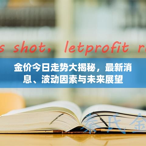 金价今日走势大揭秘，最新消息、波动因素与未来展望