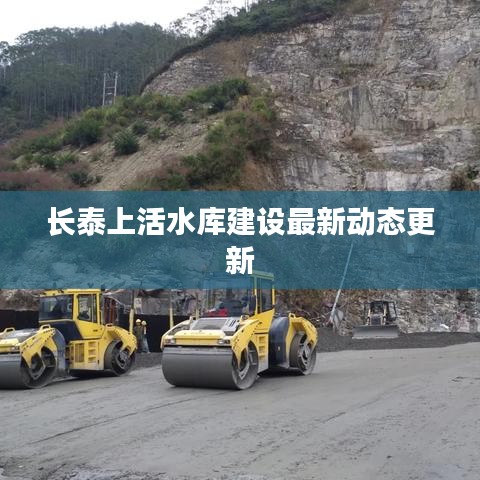 长泰上活水库建设最新动态更新