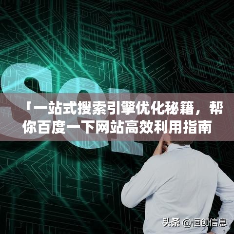 「一站式搜索引擎优化秘籍，帮你百度一下网站高效利用指南」