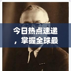 今日热点速递，掌握全球最新消息，洞悉时事动态