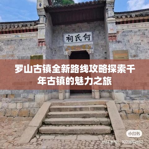 罗山古镇全新路线攻略探索千年古镇的魅力之旅