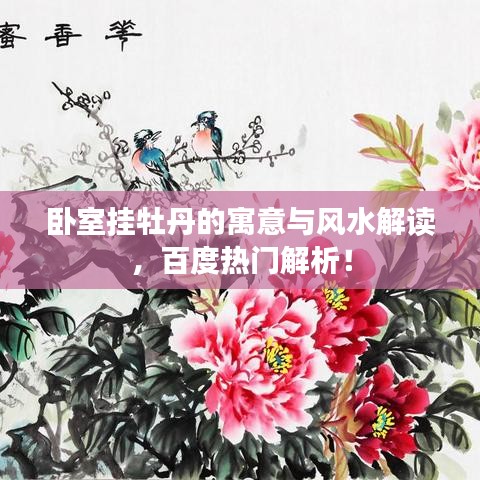 卧室挂牡丹的寓意与风水解读，百度热门解析！