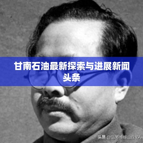 甘南石油最新探索与进展新闻头条