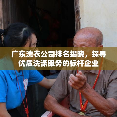 广东洗衣公司排名揭晓，探寻优质洗涤服务的标杆企业