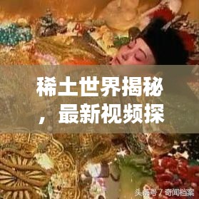 稀土世界揭秘，最新视频探索稀土奥秘