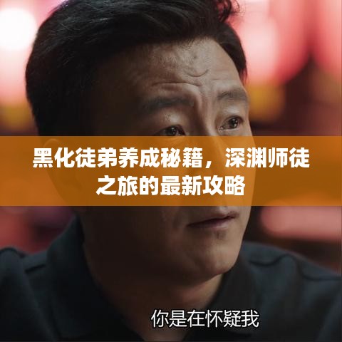 黑化徒弟养成秘籍，深渊师徒之旅的最新攻略