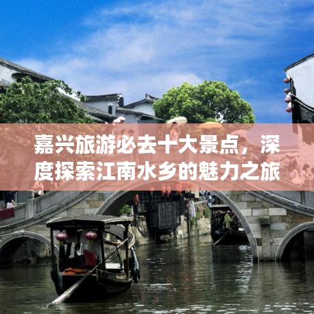 嘉兴旅游必去十大景点，深度探索江南水乡的魅力之旅