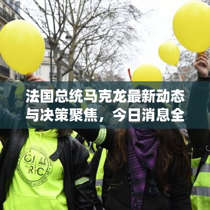 法国总统马克龙最新动态与决策聚焦，今日消息全解读