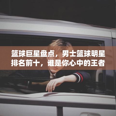 篮球巨星盘点，男士篮球明星排名前十，谁是你心中的王者霸主？