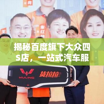 揭秘百度旗下大众四S店，一站式汽车服务体验，满足您全方位需求！