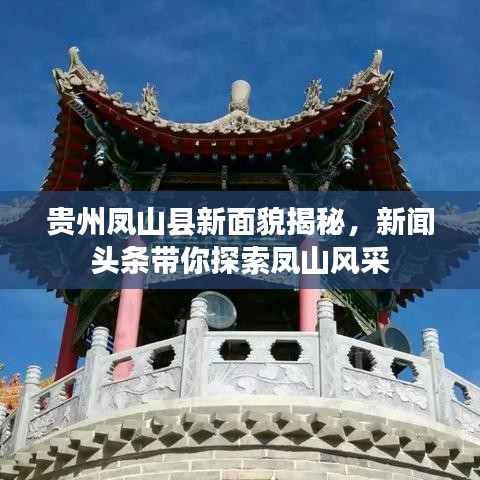 贵州凤山县新面貌揭秘，新闻头条带你探索凤山风采