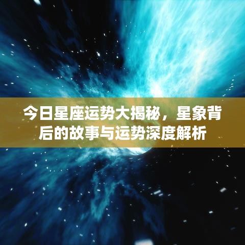 今日星座运势大揭秘，星象背后的故事与运势深度解析