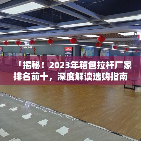 「揭秘！2023年箱包拉杆厂家排名前十，深度解读选购指南助你轻松挑选优质拉杆箱！」