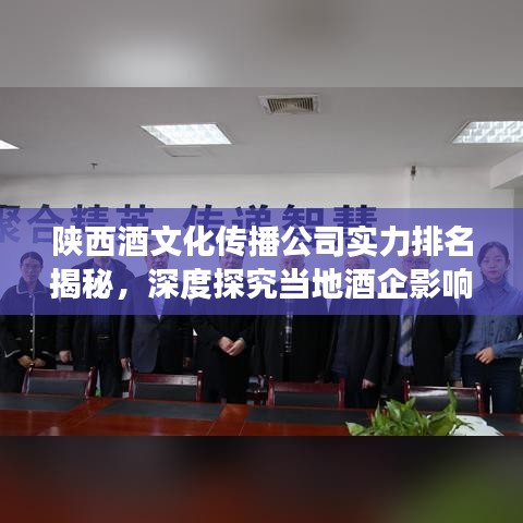 陕西酒文化传播公司实力排名揭秘，深度探究当地酒企影响力与竞争力！
