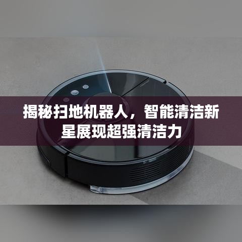 揭秘扫地机器人，智能清洁新星展现超强清洁力