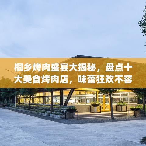 桐乡烤肉盛宴大揭秘，盘点十大美食烤肉店，味蕾狂欢不容错过！