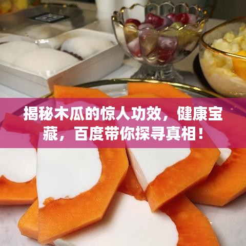 揭秘木瓜的惊人功效，健康宝藏，百度带你探寻真相！