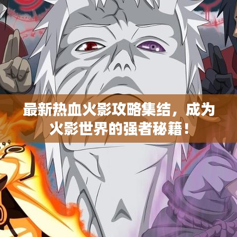 最新热血火影攻略集结，成为火影世界的强者秘籍！