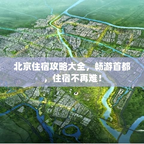 北京住宿攻略大全，畅游首都，住宿不再难！