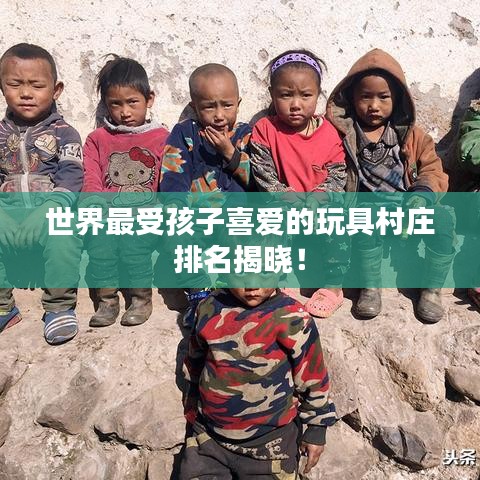 世界最受孩子喜爱的玩具村庄排名揭晓！