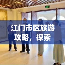 江门市区旅游攻略，探索城市魅力之旅