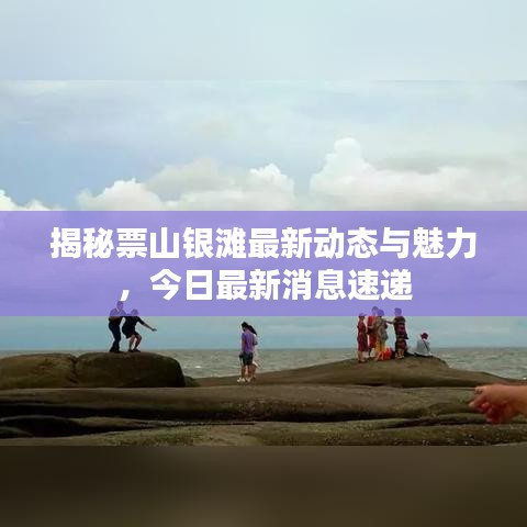 揭秘票山银滩最新动态与魅力，今日最新消息速递